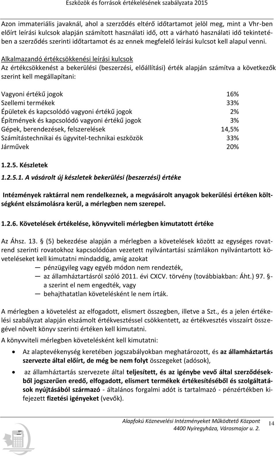 Alkalmazandó értékcsökkenési leírási kulcsok Az értékcsökkenést a bekerülési (beszerzési, előállítási) érték alapján számítva a következők szerint kell megállapítani: Vagyoni értékű jogok 16%