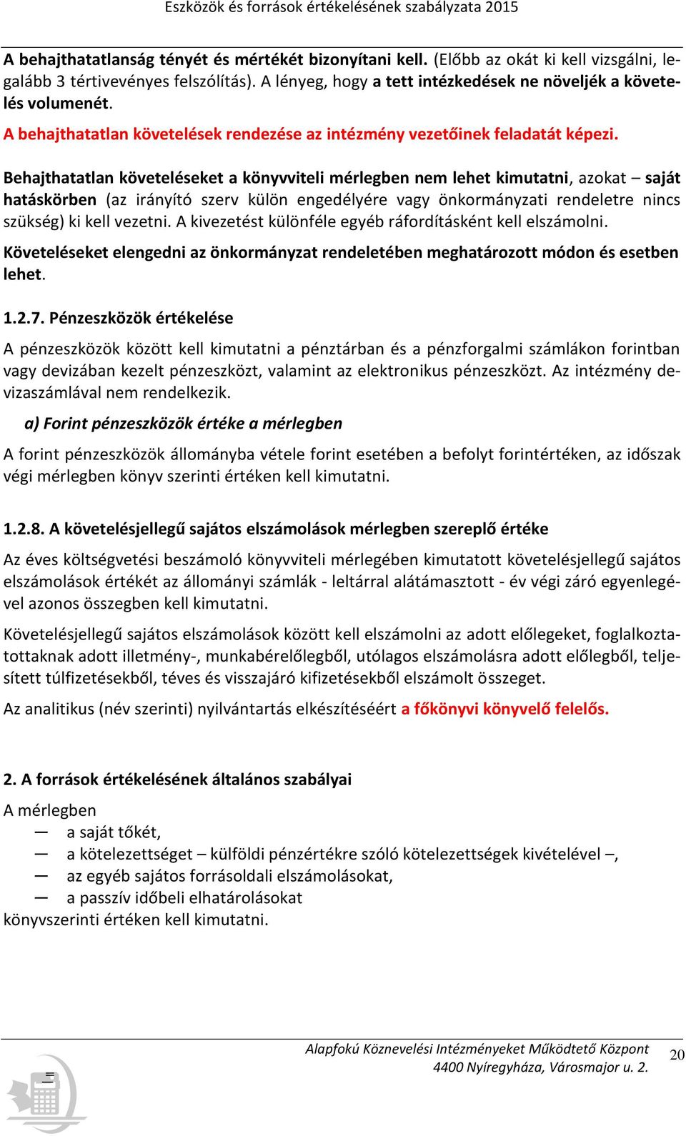 Behajthatatlan követeléseket a könyvviteli mérlegben nem lehet kimutatni, azokat saját hatáskörben (az irányító szerv külön engedélyére vagy önkormányzati rendeletre nincs szükség) ki kell vezetni.