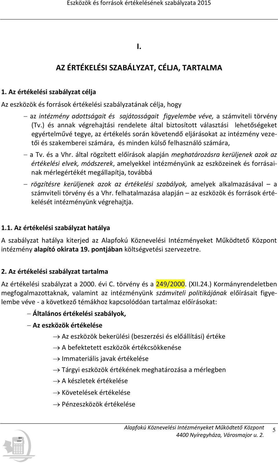 ) és annak végrehajtási rendelete által biztosított választási lehetőségeket egyértelművé tegye, az értékelés során követendő eljárásokat az intézmény vezetői és szakemberei számára, és minden külső