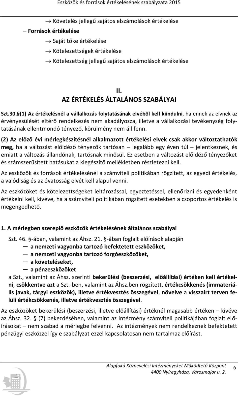 (1) Az értékelésnél a vállalkozás folytatásának elvéből kell kiindulni, ha ennek az elvnek az érvényesülését eltérő rendelkezés nem akadályozza, illetve a vállalkozási tevékenység folytatásának