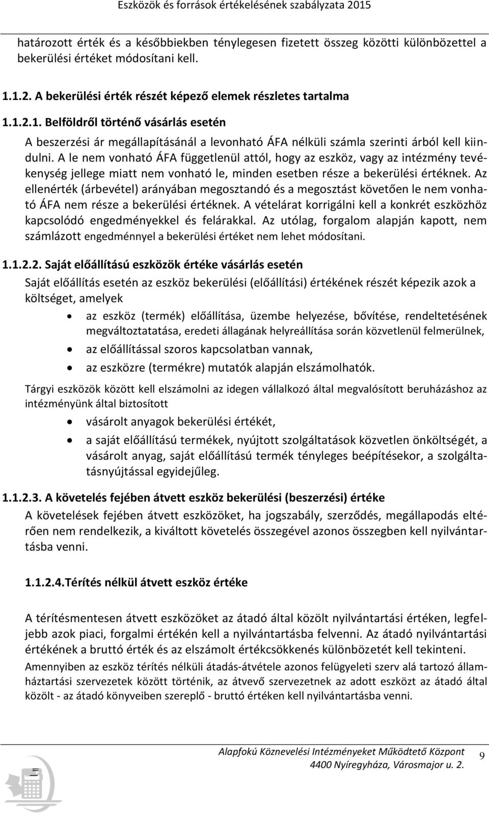 A le nem vonható ÁFA függetlenül attól, hogy az eszköz, vagy az intézmény tevékenység jellege miatt nem vonható le, minden esetben része a bekerülési értéknek.