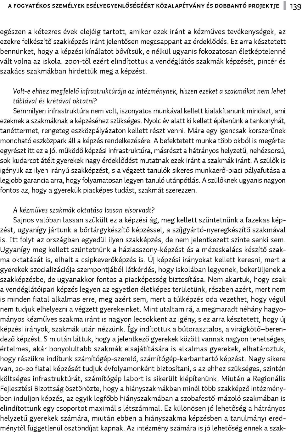 2001-től ezért elindítottuk a vendéglátós szakmák képzését, pincér és szakács szakmákban hirdettük meg a képzést.