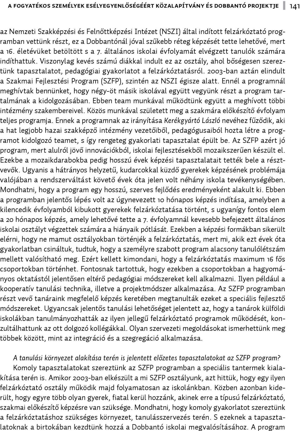 Viszonylag kevés számú diákkal indult ez az osztály, ahol bőségesen szereztünk tapasztalatot, pedagógiai gyakorlatot a felzárkóztatásról.