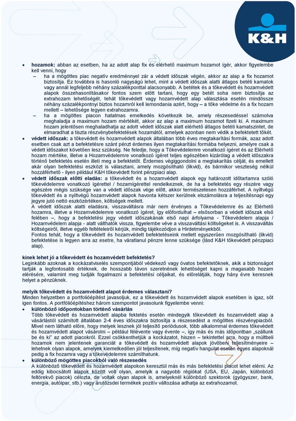 A betétek és a tőkevédett és hozamvédett alapok összehasonlításakor fontos szem előtt tartani, hogy egy betét soha nem biztosítja az extrahozam lehetőségét, tehát tőkevédett vagy hozamvédett alap