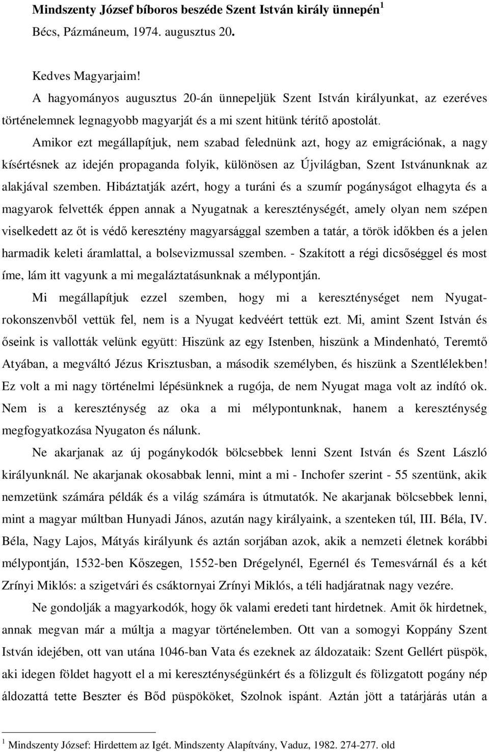 Amikor ezt megállapítjuk, nem szabad felednünk azt, hogy az emigrációnak, a nagy kísértésnek az idején propaganda folyik, különösen az Újvilágban, Szent Istvánunknak az alakjával szemben.