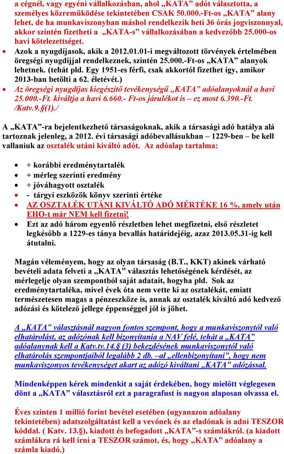 Azok a nyugdíjasok, akik a 2012.01.01-i megváltozott törvények értelmében öregségi nyugdíjjal rendelkeznek, szintén 25.000.-Ft-os KATA alanyok lehetnek. (tehát pld.