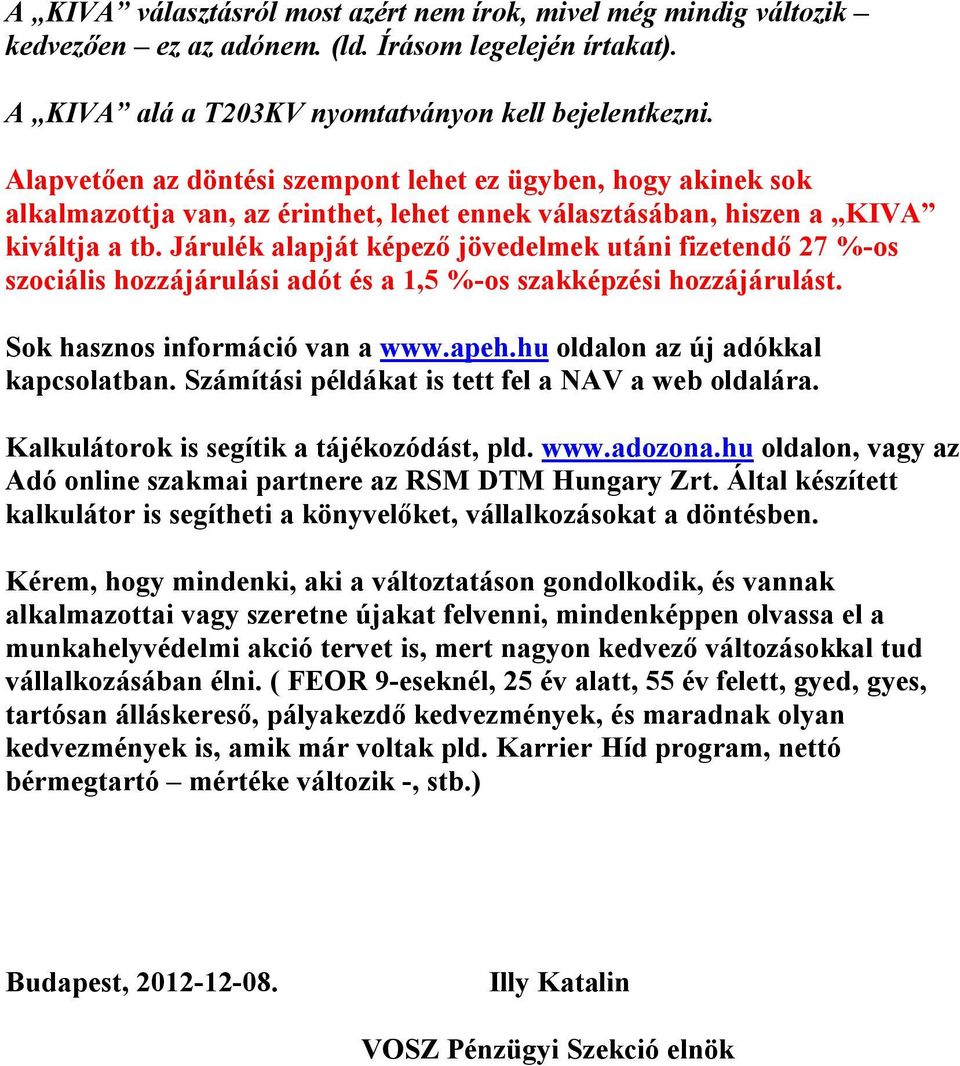 Járulék alapját képező jövedelmek utáni fizetendő 27 %-os szociális hozzájárulási adót és a 1,5 %-os szakképzési hozzájárulást. Sok hasznos információ van a www.apeh.