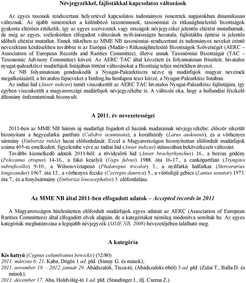 mutathatnak, de még az egyes, széleskörűen elfogadott változások nyilvánosságra hozatala, fajlistákba építése is jelentős időbeli eltérést mutathat.