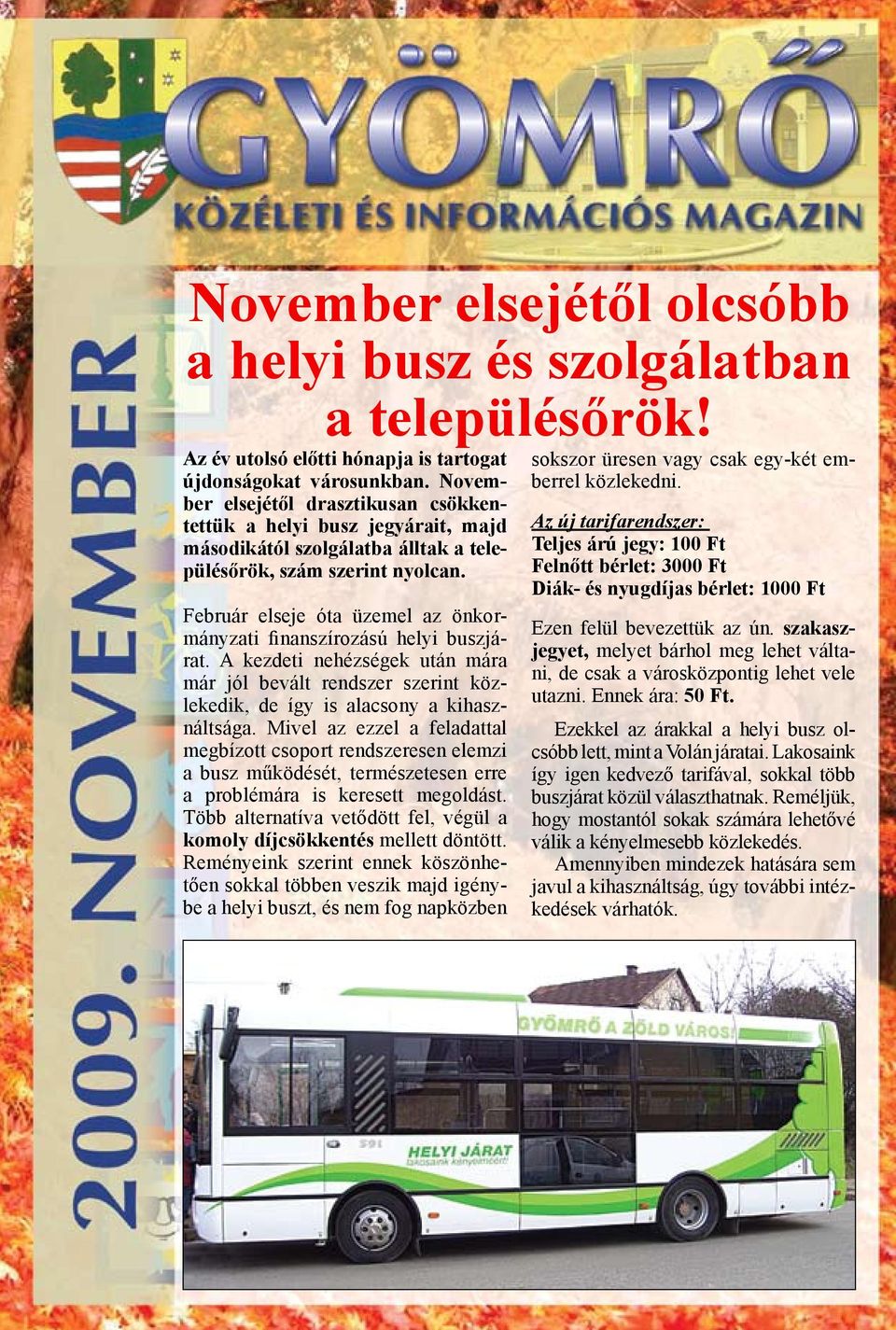 Február elseje óta üzemel az önkormányzati finanszírozású helyi buszjárat. A kezdeti nehézségek után mára már jól bevált rendszer szerint közlekedik, de így is alacsony a kihasználtsága.