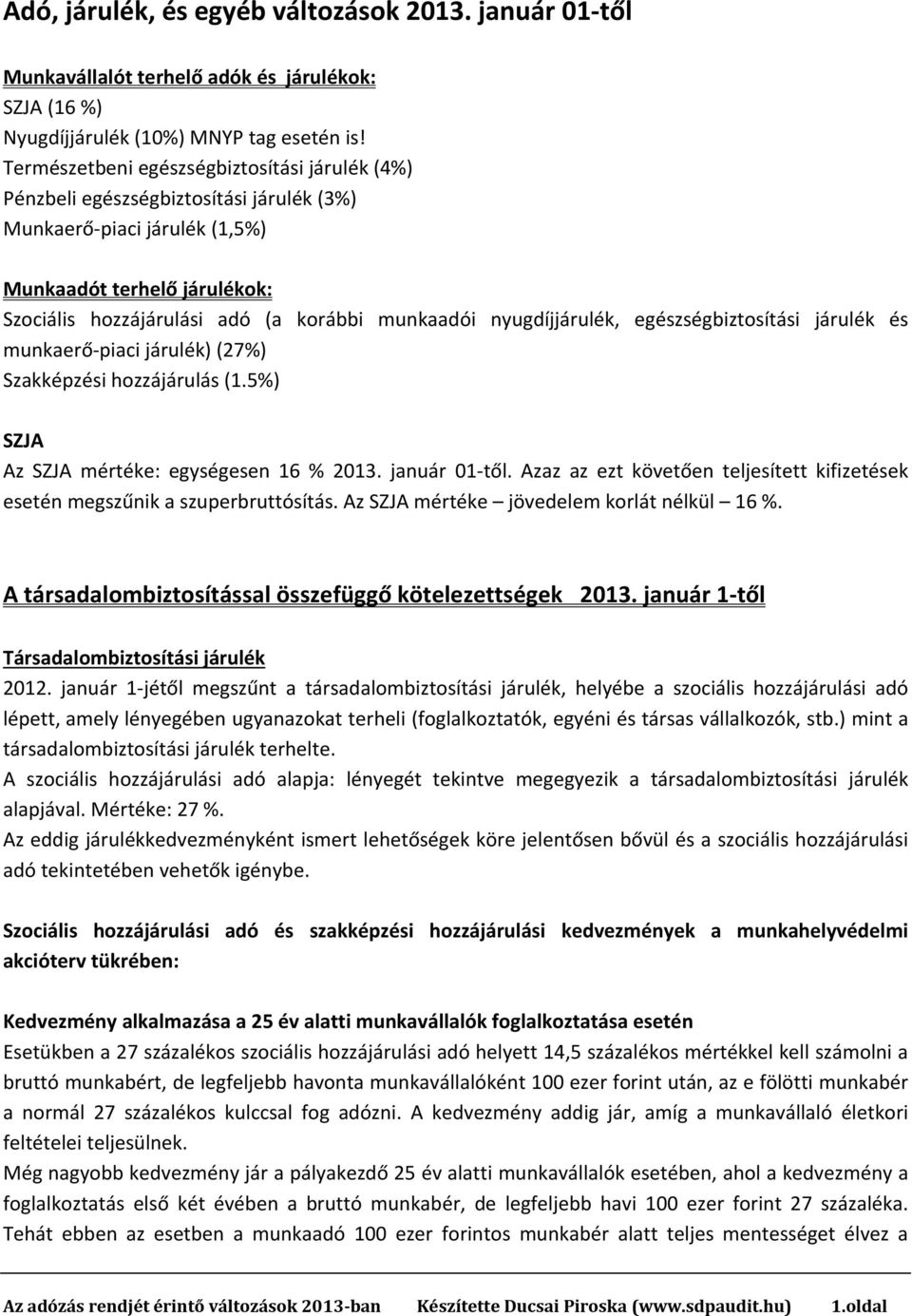 nyugdíjjárulék, egészségbiztosítási járulék és munkaerő piaci járulék) (27%) Szakképzési hozzájárulás (1.5%) SZJA Az SZJA mértéke: egységesen 16 % 2013. január 01 től.