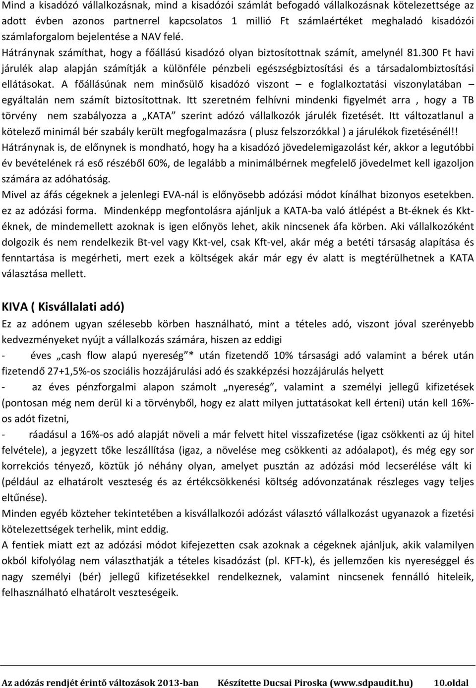 300 Ft havi járulék alap alapján számítják a különféle pénzbeli egészségbiztosítási és a társadalombiztosítási ellátásokat.