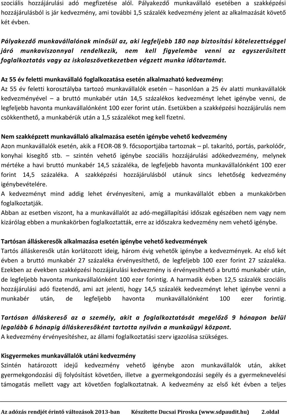 Pályakezdő munkavállalónak minősül az, aki legfeljebb 180 nap biztosítási kötelezettséggel járó munkaviszonnyal rendelkezik, nem kell figyelembe venni az egyszerűsített foglalkoztatás vagy az