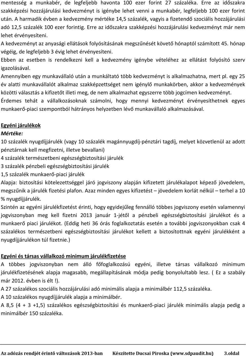 Erre az időszakra szakképzési hozzájárulási kedvezményt már nem lehet érvényesíteni. A kedvezményt az anyasági ellátások folyósításának megszűnését követő hónaptól számított 45.