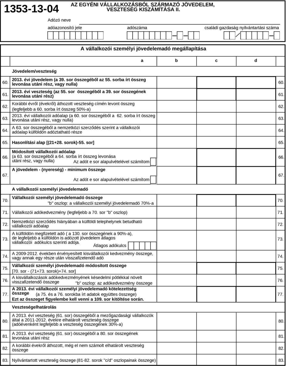 Korábbi évről (évekről) áthozott veszteség címén levont összeg (legfeljebb a 60. sorba írt összeg 50%-a) 63. 2013. évi vállalkozói adóalap (a 60. sor összegéből a 62.