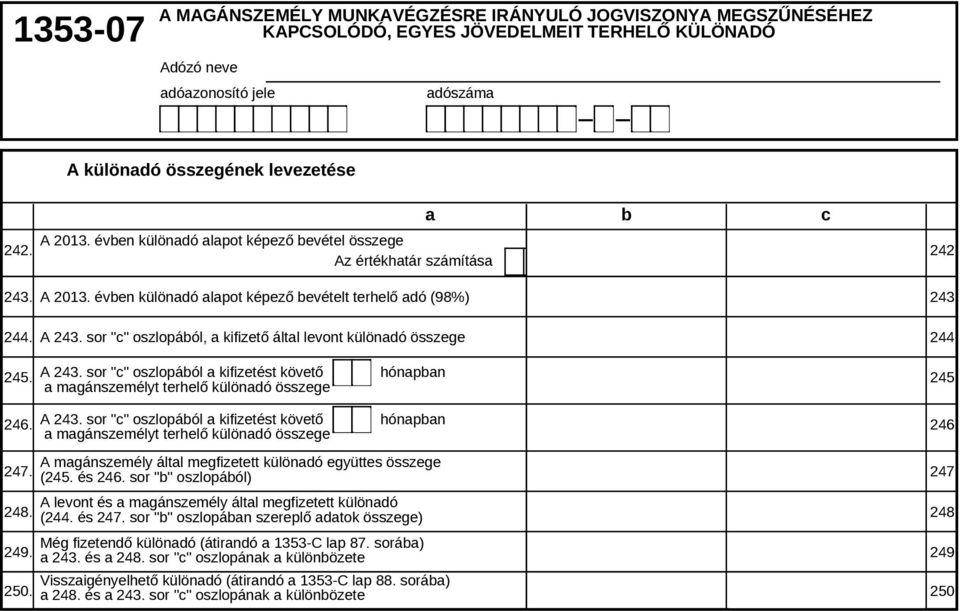 sor "c" oszlopából, a kifizető által levont különadó összege 244. 245. A 243. sor "c" oszlopából a kifizetést követő hónapban a magánszemélyt terhelő különadó összege 245. 246. 247. 248. 249. 250.