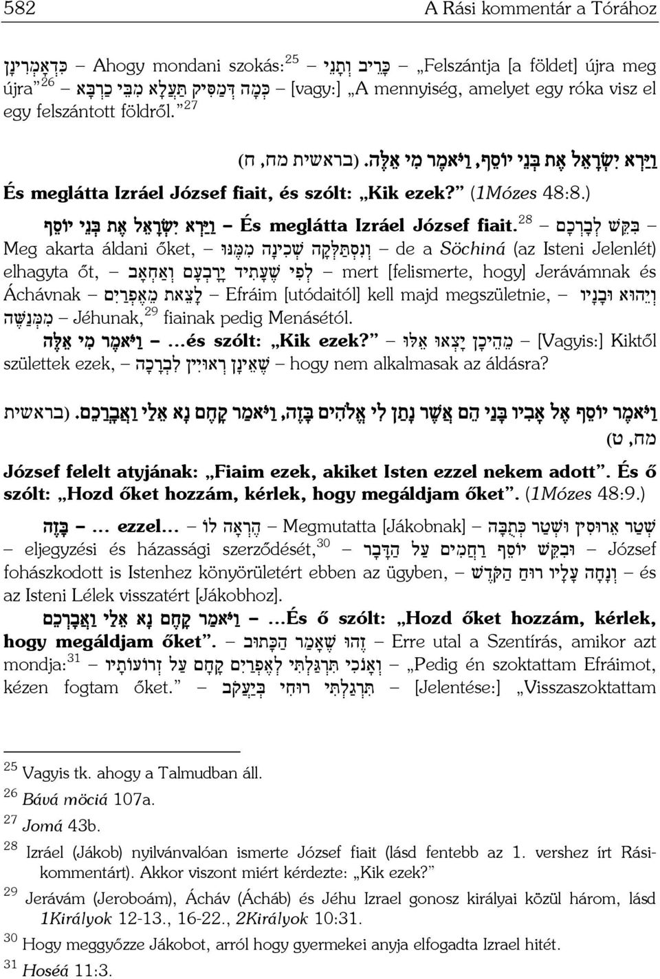 És meglátta Izráel József ו יּ ר א י שׂ ר א ל א ת בּ נ י יו ס ף Meg akarta áldani őket, ו נ ס תּ לּ ק ה שׁ כ ינ ה מ מּ נּוּ de a Söchiná (az Isteni Jelenlét) elhagyta őt, ל פ י שׁ ע ת יד י ר ב ע ם ו אַח אָב mert