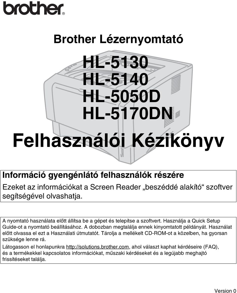 A dobozban megtalálja ennek kinyomtatott példányát. Használat előtt olvassa el ezt a Használati útmutatót. Tárolja a mellékelt CD-ROM-ot a közelben, ha gyorsan szüksége lenne rá.