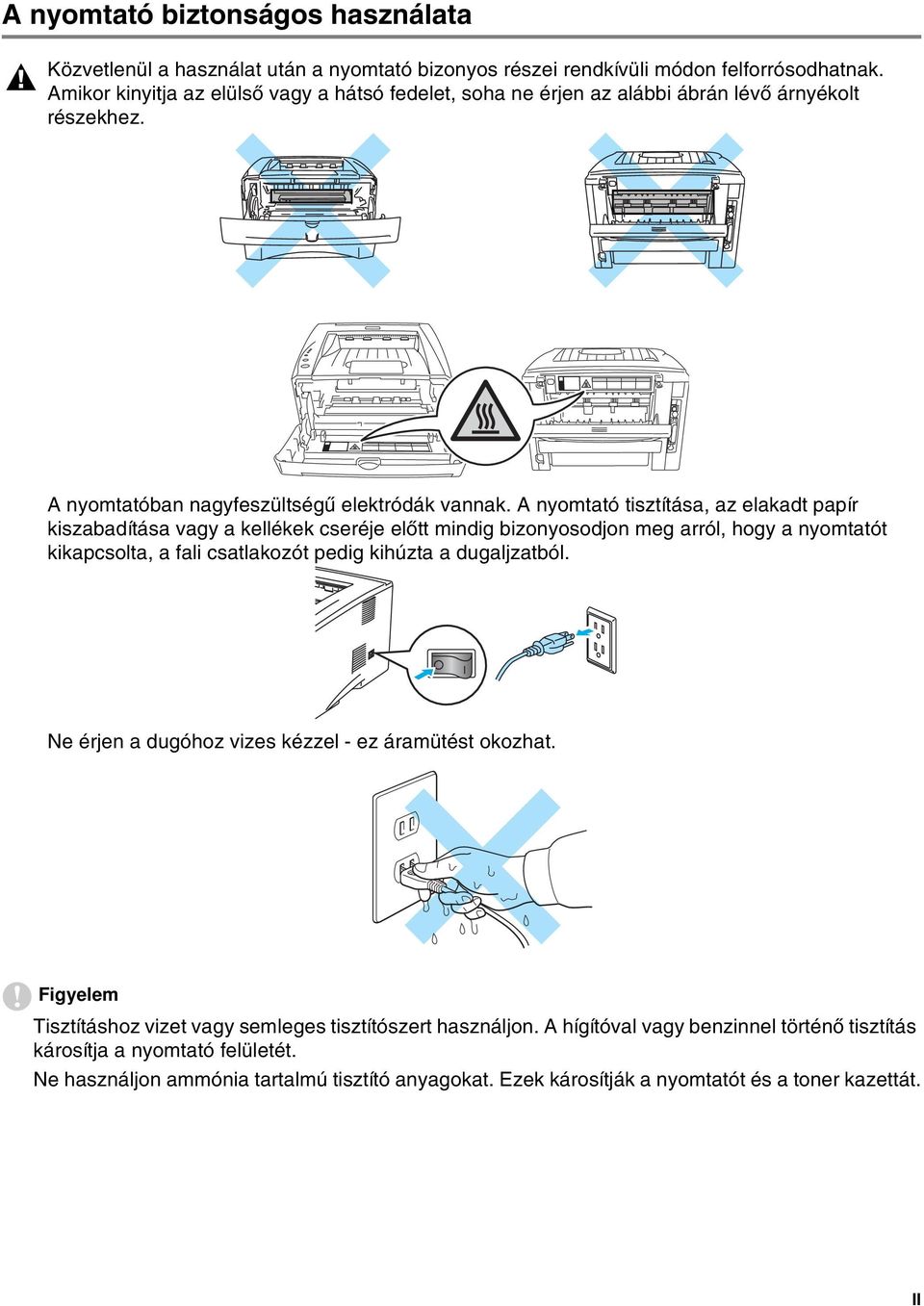 A nyomtató tisztítása, az elakadt papír kiszabadítása vagy a kellékek cseréje előtt mindig bizonyosodjon meg arról, hogy a nyomtatót kikapcsolta, a fali csatlakozót pedig kihúzta a dugaljzatból.