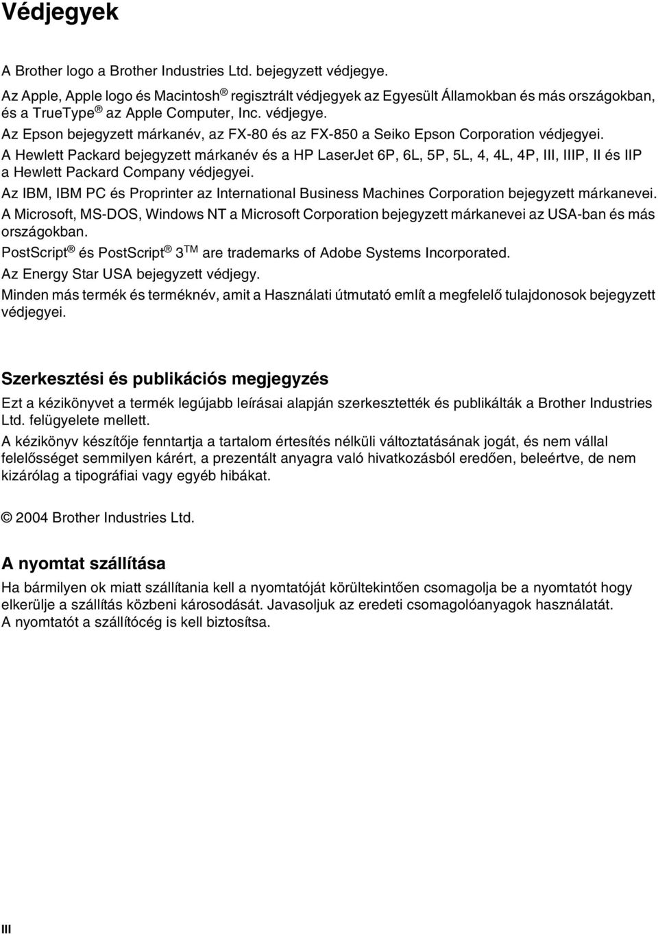 A Hewlett Packard bejegyzett márkanév és a HP LaserJet 6P, 6L, 5P, 5L, 4, 4L, 4P, III, IIIP, II és IIP a Hewlett Packard Company védjegyei.