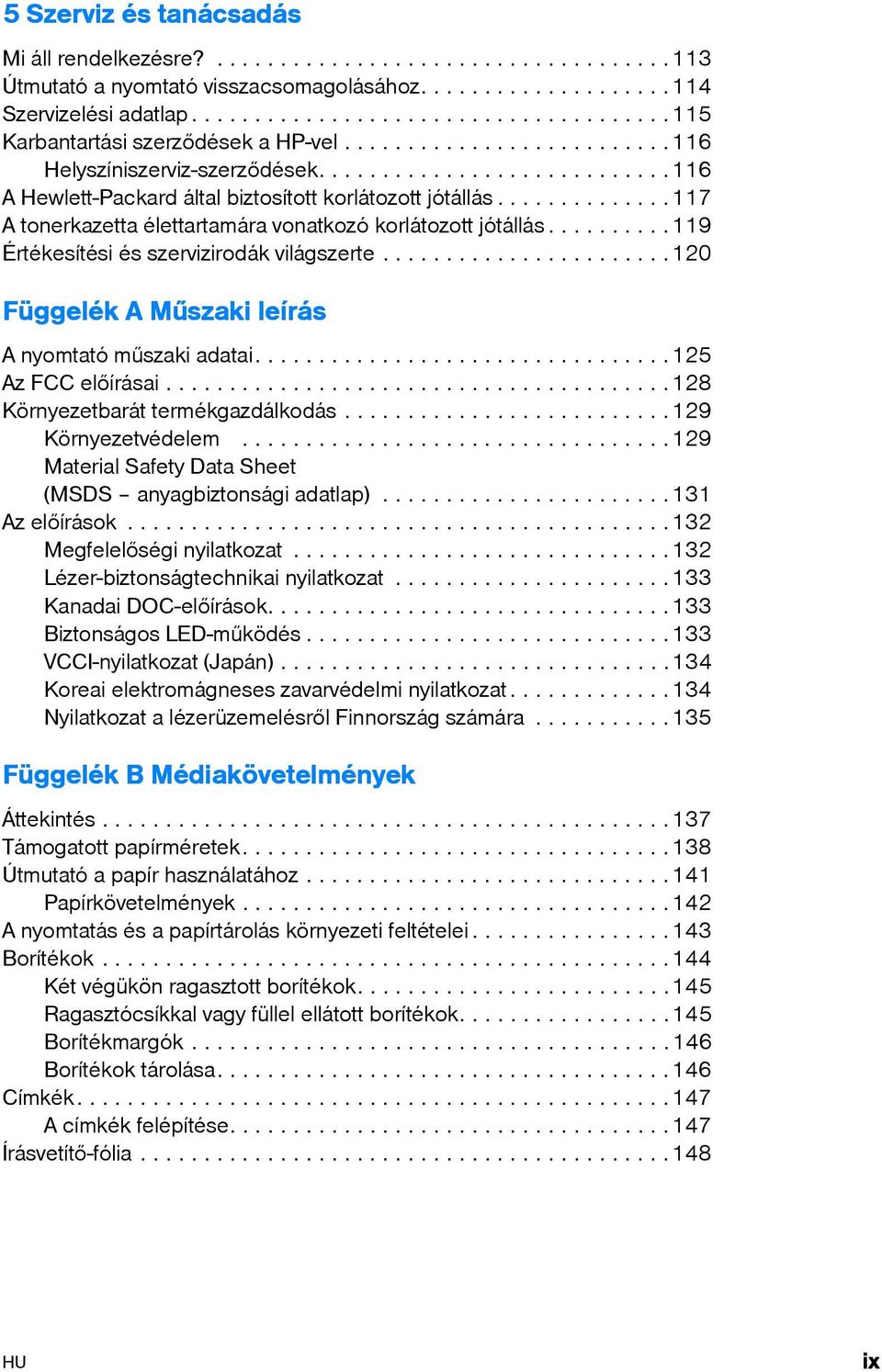 .............117 A tonerkazetta élettartamára vonatkozó korlátozott jótállás..........119 Értékesítési és szervizirodák világszerte.......................120 Függelék A Műszaki leírás A nyomtató műszaki adatai.