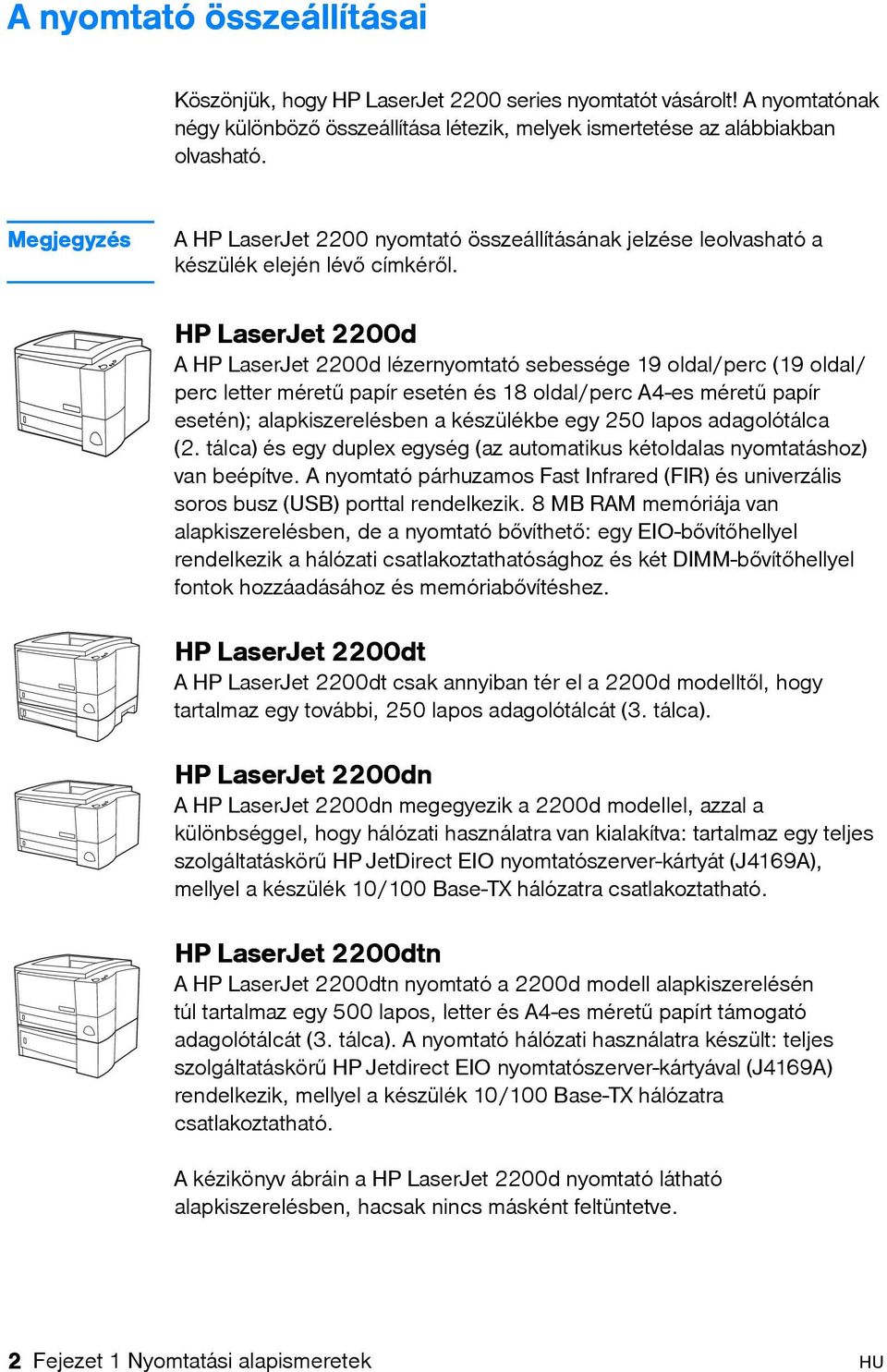 HP LaserJet 2200d A HP LaserJet 2200d lézernyomtató sebessége 19 oldal/perc (19 oldal/ perc letter méretű papír esetén és 18 oldal/perc A4-es méretű papír esetén); alapkiszerelésben a készülékbe egy