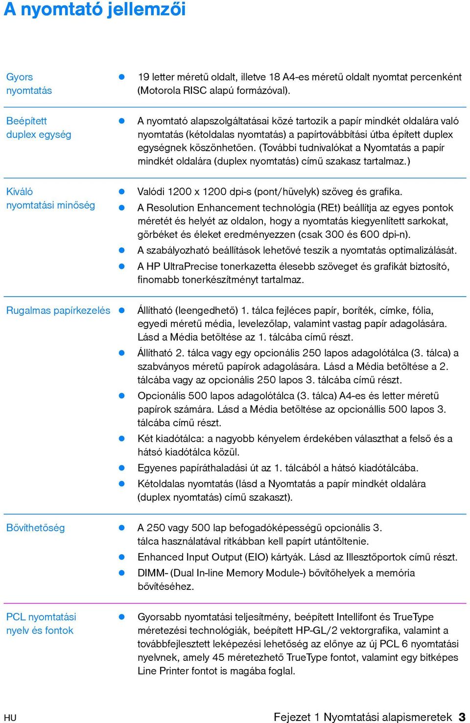 (További tudnivalókat a Nyomtatás a papír mindkét oldalára (duplex nyomtatás) című szakasz tartalmaz.) Kiváló nyomtatási minőség! Valódi 1200 x 1200 dpi-s (pont/hüvelyk) szöveg és grafika.