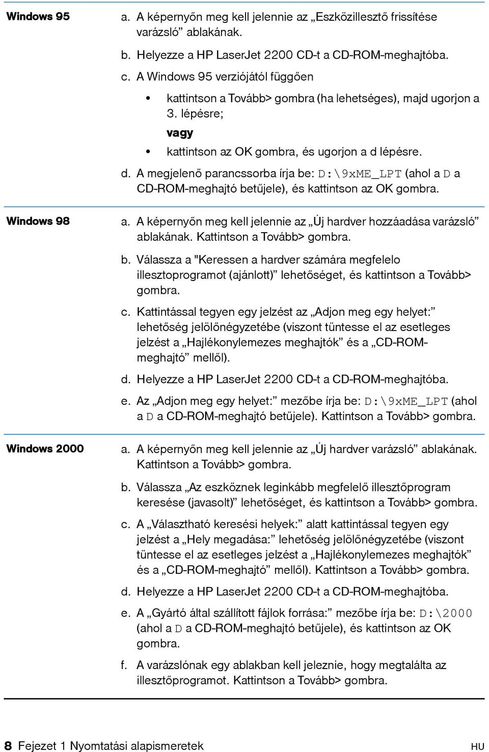 lépésre. d. A megjelenő parancssorba írja be: D:\9xME_LPT (ahol a D a CD-ROM-meghajtó betűjele), és kattintson az OK gombra. Windows 98 a.