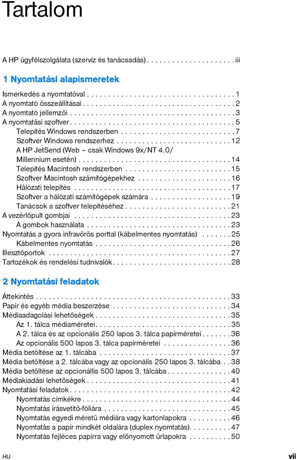 .......................... 7 Szoftver Windows rendszerhez...........................12 A HP JetSend (Web csak Windows 9x/NT 4.0/ Millennium esetén)....................................14 Telepítés Macintosh rendszerben.