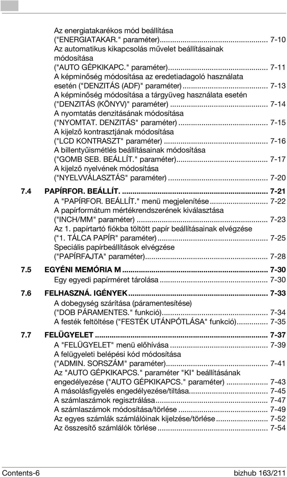 .. 7-15 A kijelző kontrasztjának módosítása ("LCD KONTRASZT" paraméter)... 7-16 A billentyűismétlés beállításainak módosítása ("GOMB SEB. BEÁLLÍT." paraméter)... 7-17 A kijelző nyelvének módosítása ("NYELVVÁLASZTÁS" paraméter).