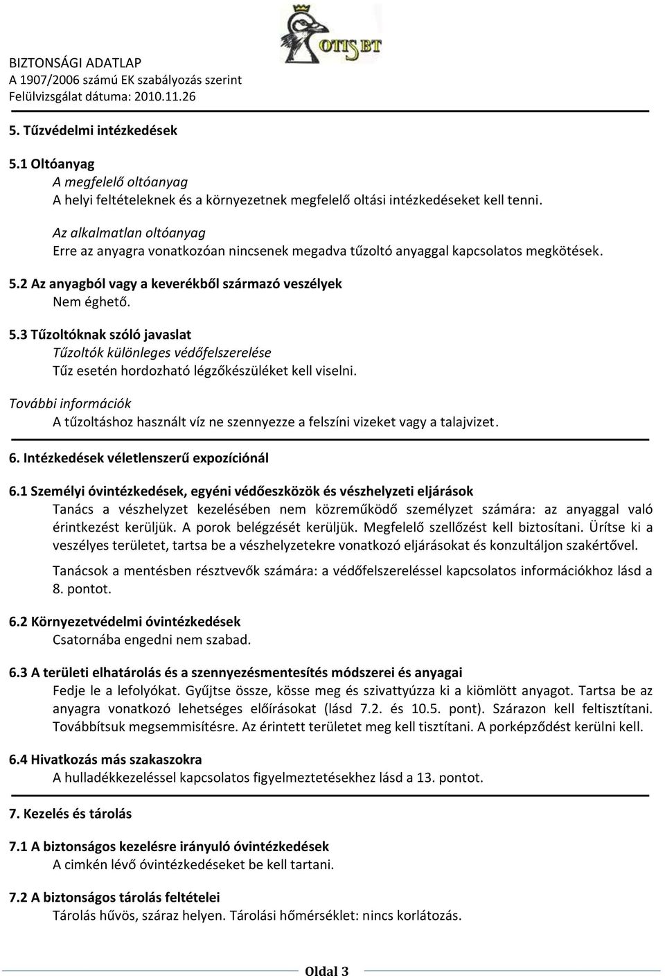 2 Az anyagból vagy a keverékből származó veszélyek Nem éghető. 5.3 Tűzoltóknak szóló javaslat Tűzoltók különleges védőfelszerelése Tűz esetén hordozható légzőkészüléket kell viselni.