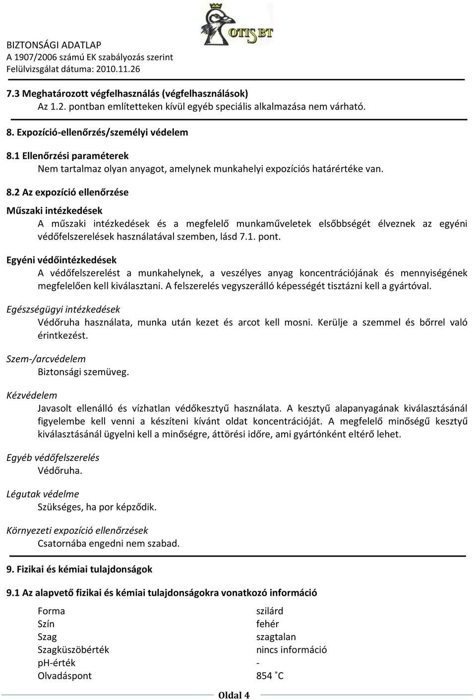 2 Az expozíció ellenőrzése Műszaki intézkedések A műszaki intézkedések és a megfelelő munkaműveletek elsőbbségét élveznek az egyéni védőfelszerelések használatával szemben, lásd 7.1. pont.