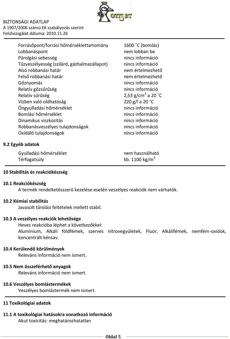 nem értelmezhető 2,53 g/cm 3 a 20 C 220 g/l a 20 C 9.2 Egyéb adatok Gyulladási hőmérséklet nem használható Térfogatsúly kb. 1100 kg/m 3 10 Stabilitás és reakciókészség 10.