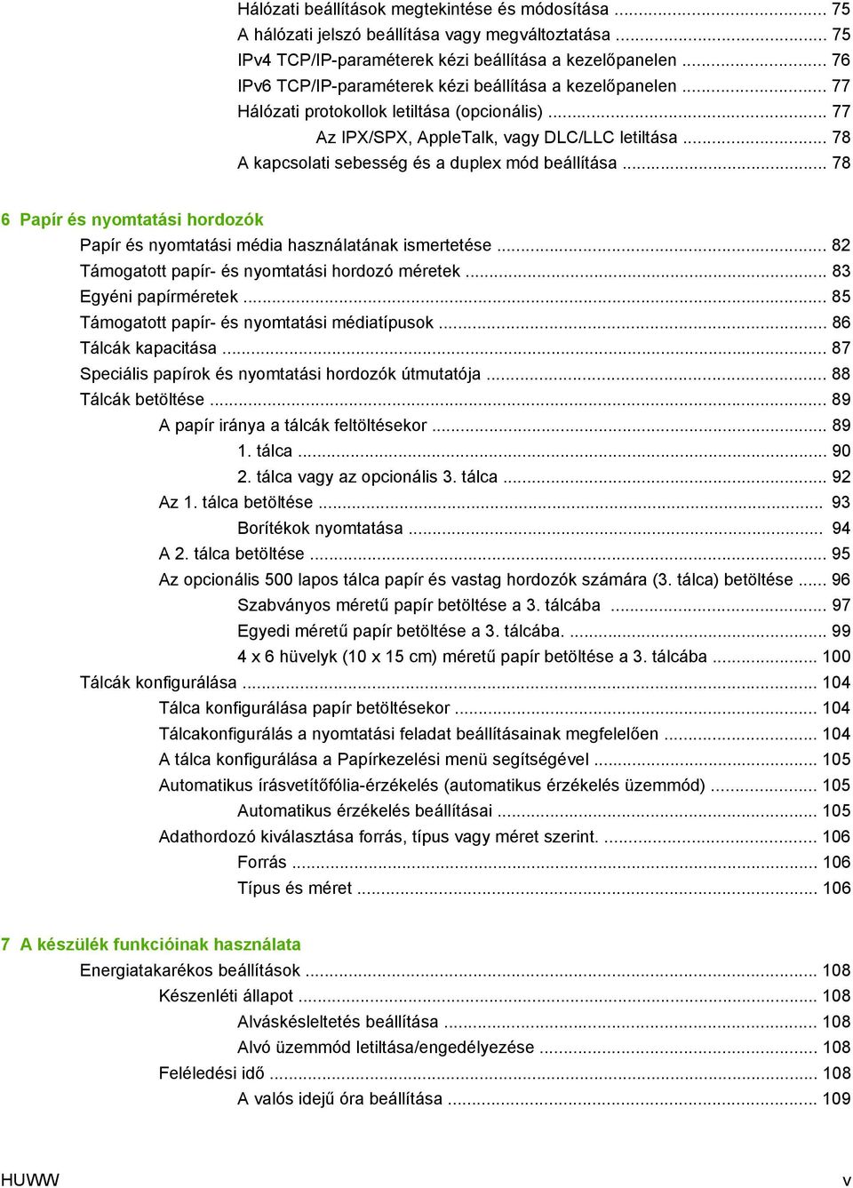 .. 78 A kapcsolati sebesség és a duplex mód beállítása... 78 6 Papír és nyomtatási hordozók Papír és nyomtatási média használatának ismertetése... 82 Támogatott papír- és nyomtatási hordozó méretek.