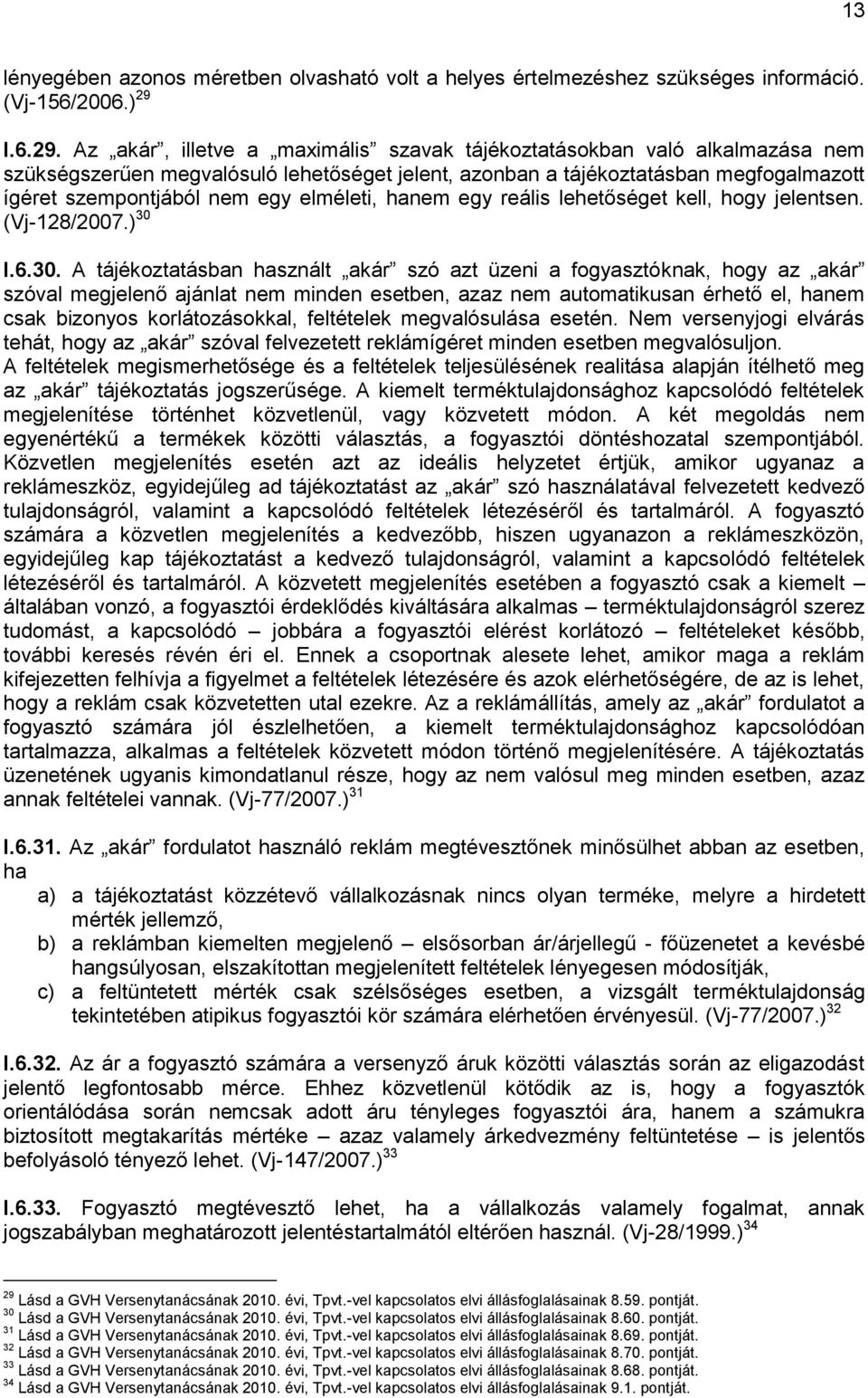 Az akár, illetve a maximális szavak tájékoztatásokban való alkalmazása nem szükségszerűen megvalósuló lehetőséget jelent, azonban a tájékoztatásban megfogalmazott ígéret szempontjából nem egy