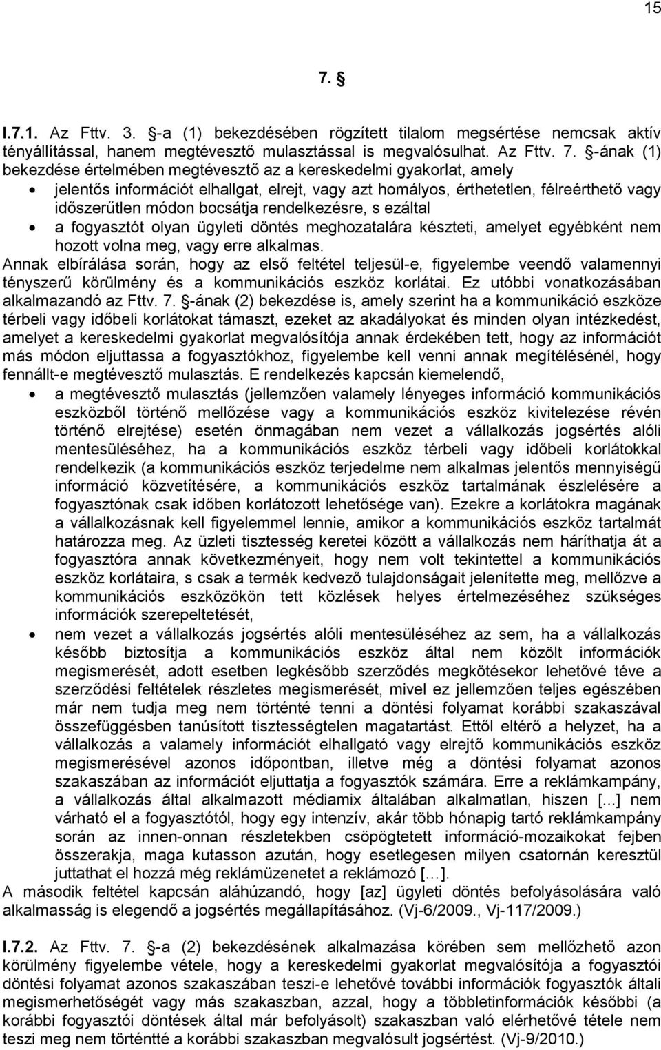 fogyasztót olyan ügyleti döntés meghozatalára készteti, amelyet egyébként nem hozott volna meg, vagy erre alkalmas.