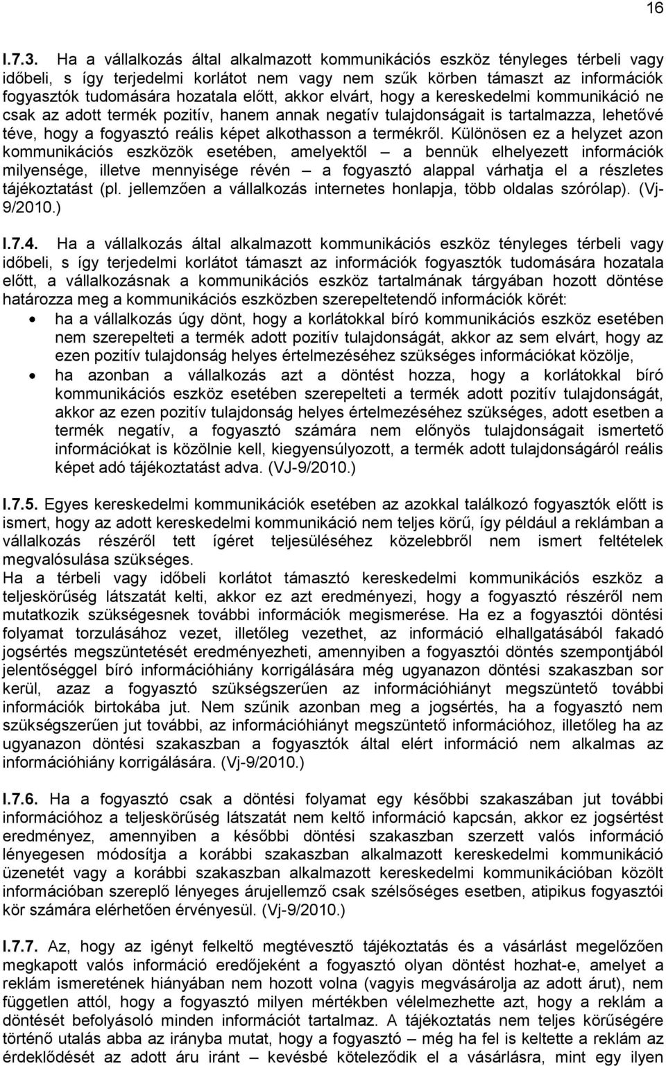 akkor elvárt, hogy a kereskedelmi kommunikáció ne csak az adott termék pozitív, hanem annak negatív tulajdonságait is tartalmazza, lehetővé téve, hogy a fogyasztó reális képet alkothasson a termékről.