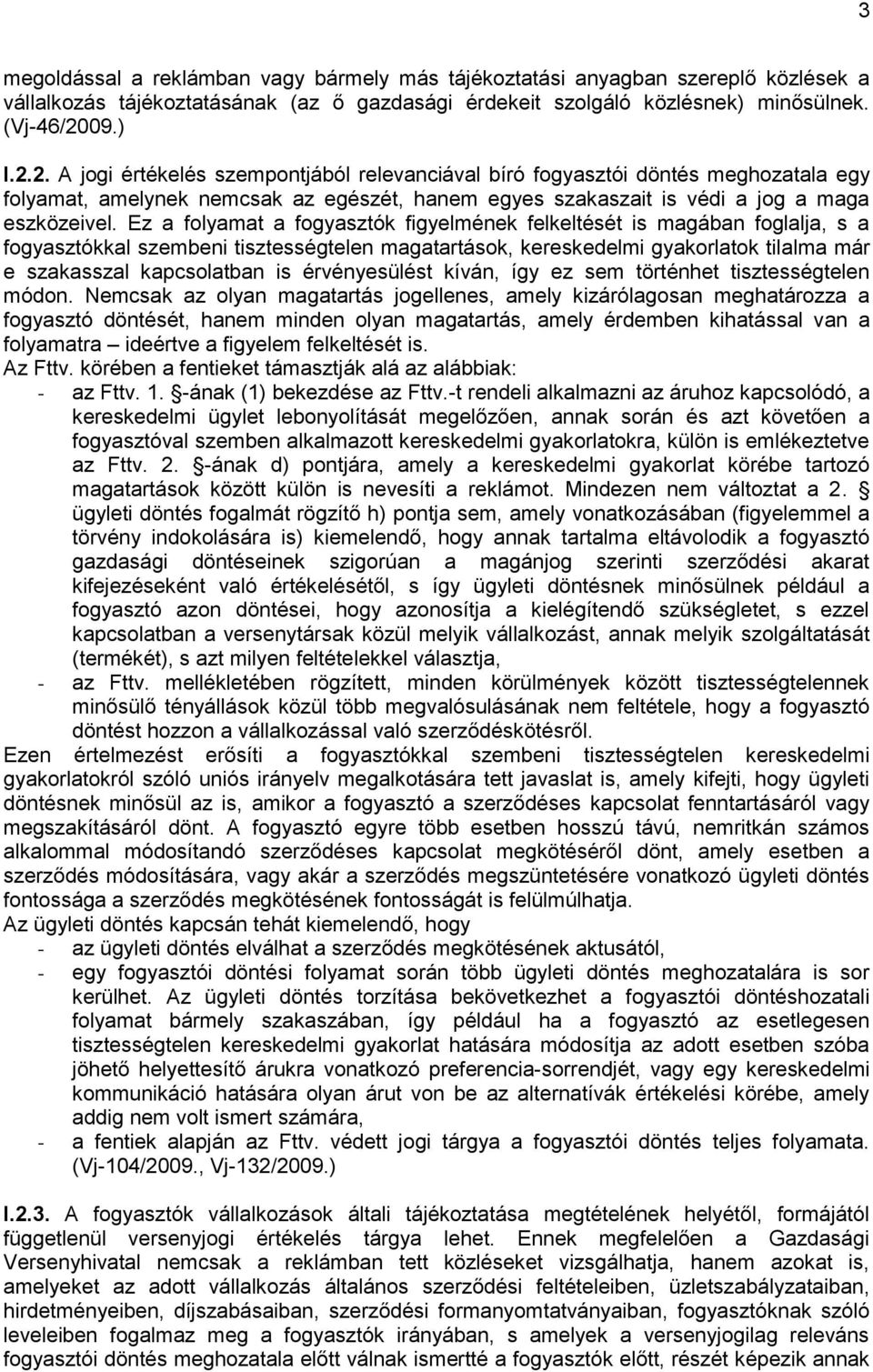 Ez a folyamat a fogyasztók figyelmének felkeltését is magában foglalja, s a fogyasztókkal szembeni tisztességtelen magatartások, kereskedelmi gyakorlatok tilalma már e szakasszal kapcsolatban is