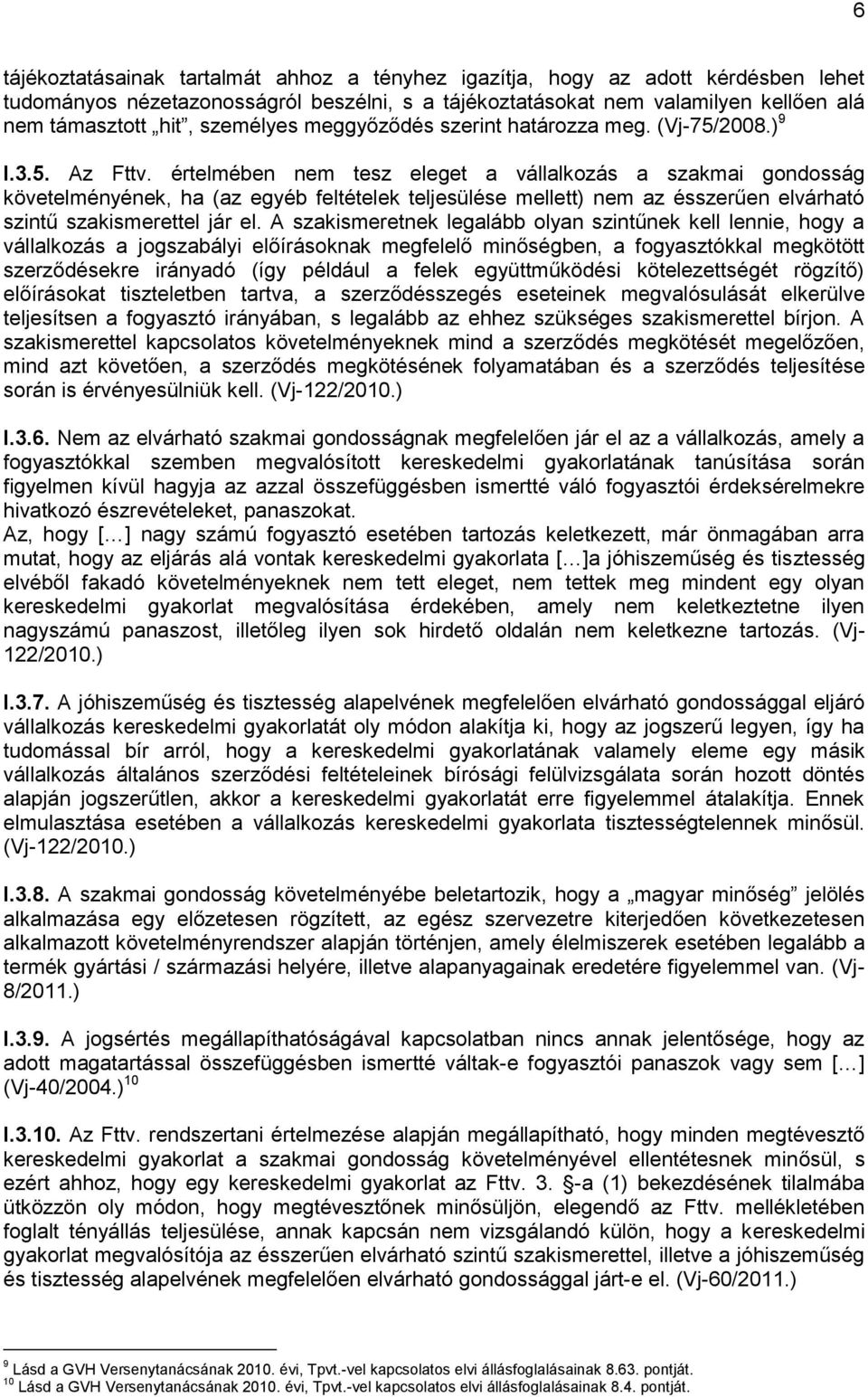 értelmében nem tesz eleget a vállalkozás a szakmai gondosság követelményének, ha (az egyéb feltételek teljesülése mellett) nem az ésszerűen elvárható szintű szakismerettel jár el.