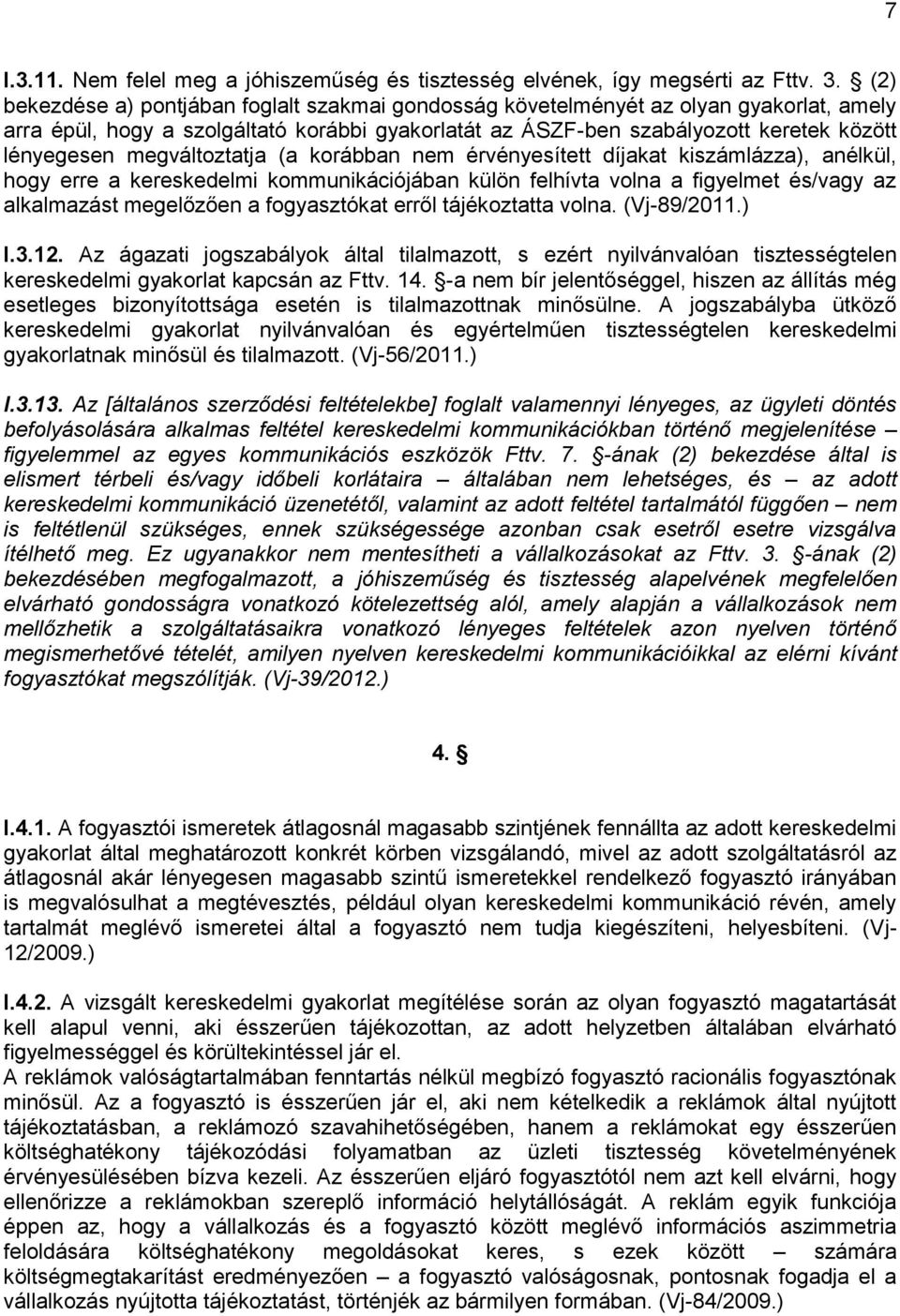 megváltoztatja (a korábban nem érvényesített díjakat kiszámlázza), anélkül, hogy erre a kereskedelmi kommunikációjában külön felhívta volna a figyelmet és/vagy az alkalmazást megelőzően a