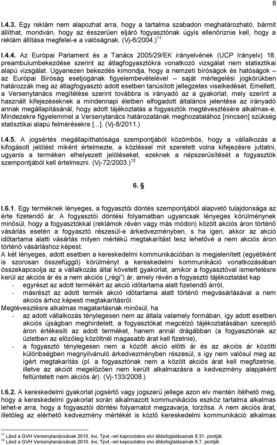 valóságnak. (Vj-6/2004.) 11 I.4.4. Az Európai Parlament és a Tanács 2005/29/EK irányelvének (UCP Irányelv) 18.