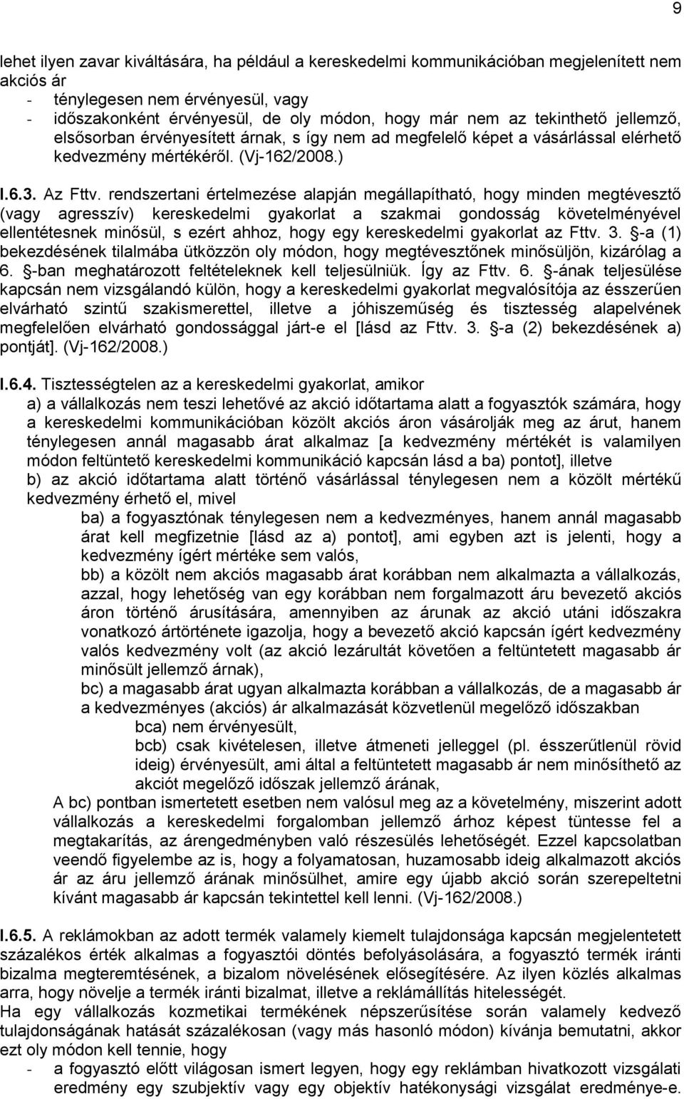 rendszertani értelmezése alapján megállapítható, hogy minden megtévesztő (vagy agresszív) kereskedelmi gyakorlat a szakmai gondosság követelményével ellentétesnek minősül, s ezért ahhoz, hogy egy