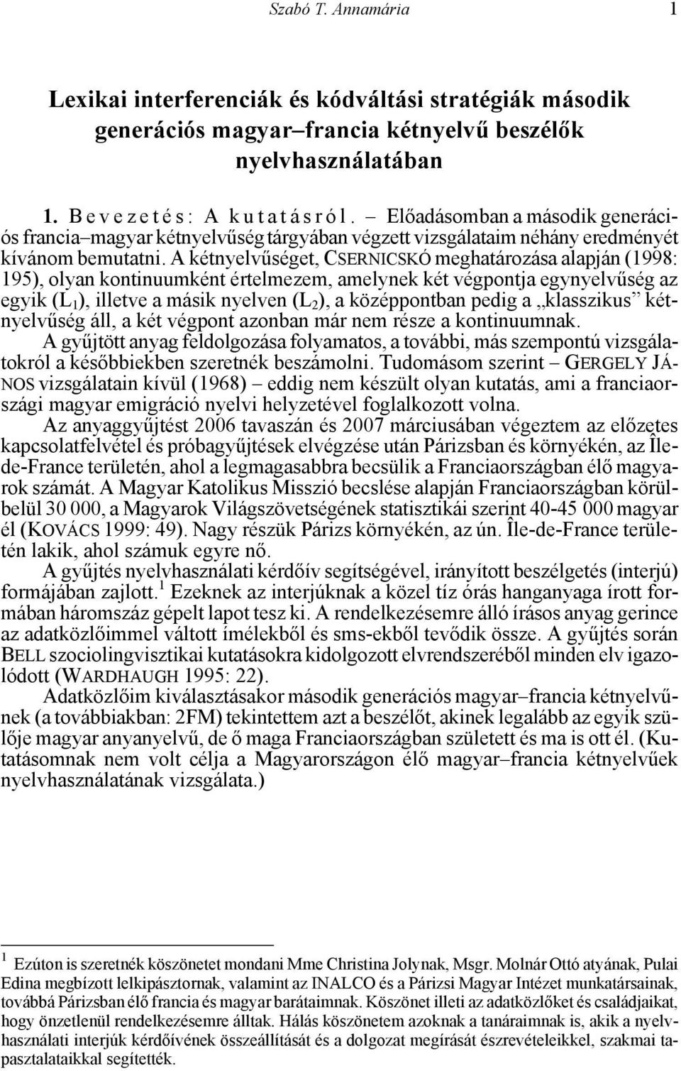 A kétnyelvűséget, CSERNICSKÓ meghatározása alapján (1998: 195), olyan kontinuumként értelmezem, amelynek két végpontja egynyelvűség az egyik (L 1 ), illetve a másik nyelven (L 2 ), a középpontban