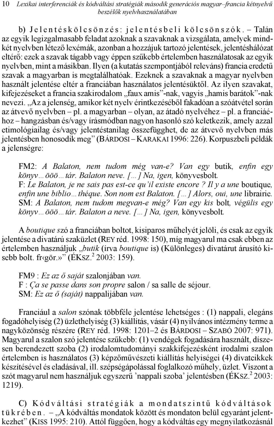 vagy éppen szűkebb értelemben használatosak az egyik nyelvben, mint a másikban. Ilyen (a kutatás szempontjából releváns) francia eredetű szavak a magyarban is megtalálhatóak.