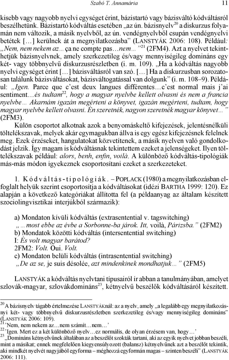 Például: Nem, nem nekem az ça ne compte pas nem 21 (2FM4). Azt a nyelvet tekinthetjük bázisnyelvnek, amely szerkezetileg és/vagy mennyiségileg domináns egy két- vagy többnyelvű diskurzusrészletben (i.