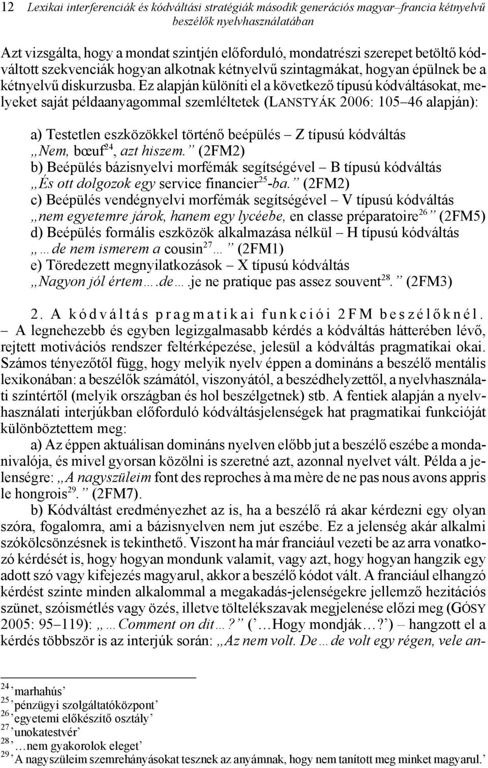 Ez alapján különíti el a következő típusú kódváltásokat, melyeket saját példaanyagommal szemléltetek (LANSTYÁK 2006: 105 46 alapján): a) Testetlen eszközökkel történő beépülés Z típusú kódváltás Nem,