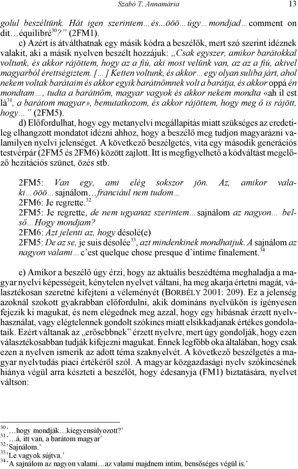 aki most velünk van, az az a fiú, akivel magyarból érettségiztem.