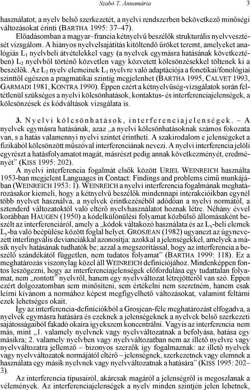 A hiányos nyelvelsajátítás kitöltendő űröket teremt, amelyeket analógiás L 1 nyelvbeli átvételekkel vagy (a nyelvek egymásra hatásának következtében) L 2 nyelvből történő közvetlen vagy közvetett