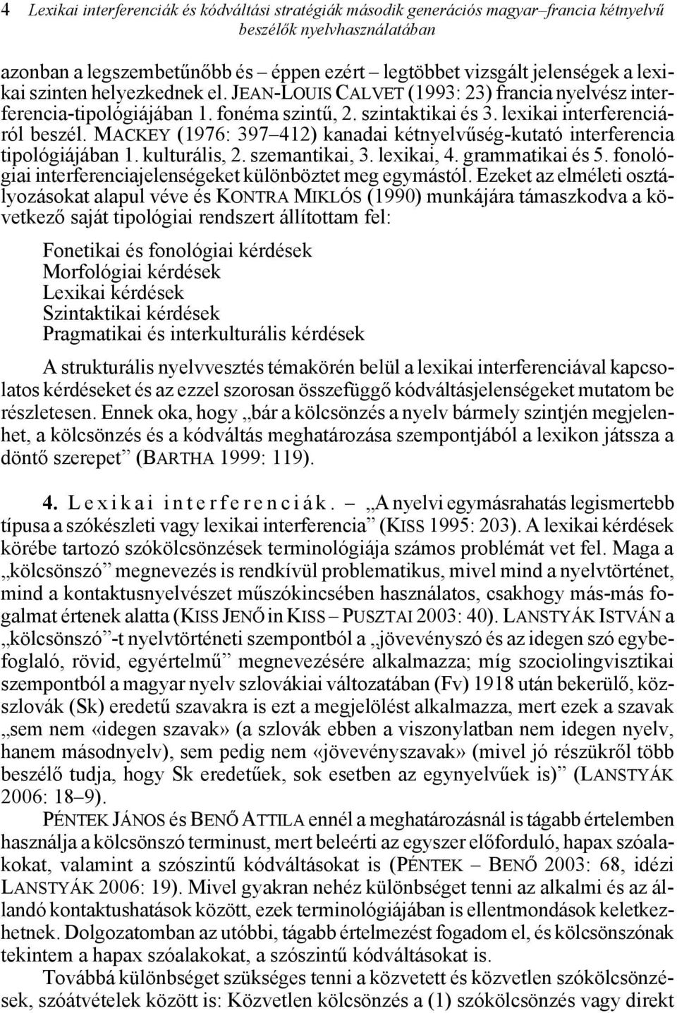 MACKEY (1976: 397 412) kanadai kétnyelvűség-kutató interferencia tipológiájában 1. kulturális, 2. szemantikai, 3. lexikai, 4. grammatikai és 5.