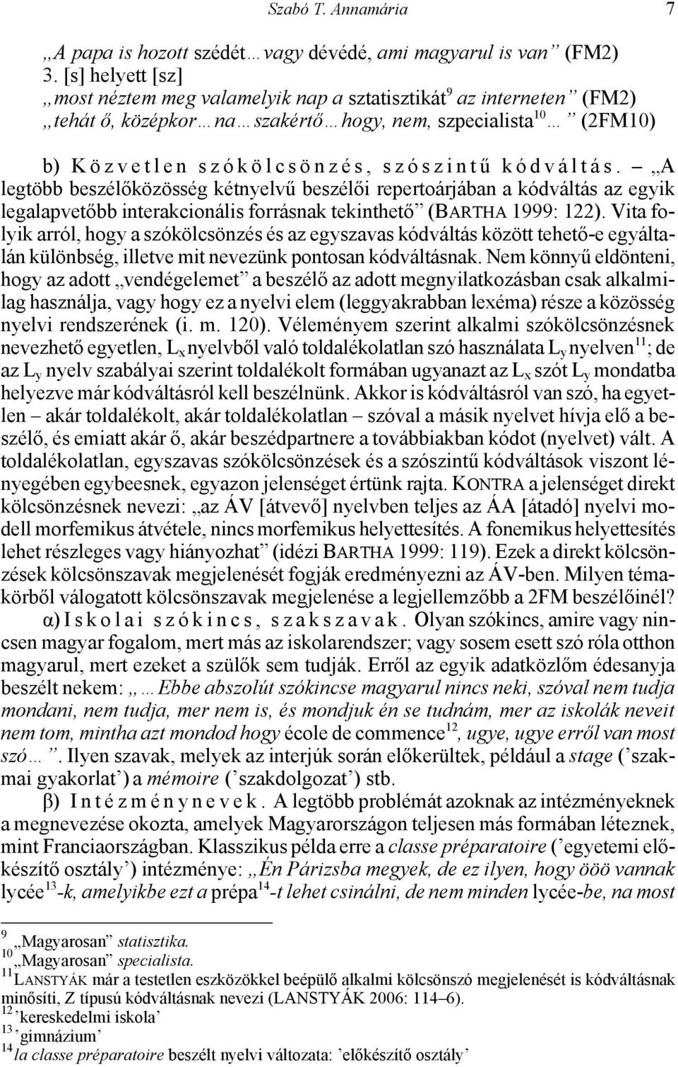 A legtöbb beszélőközösség kétnyelvű beszélői repertoárjában a kódváltás az egyik legalapvetőbb interakcionális forrásnak tekinthető (BARTHA 1999: 122).