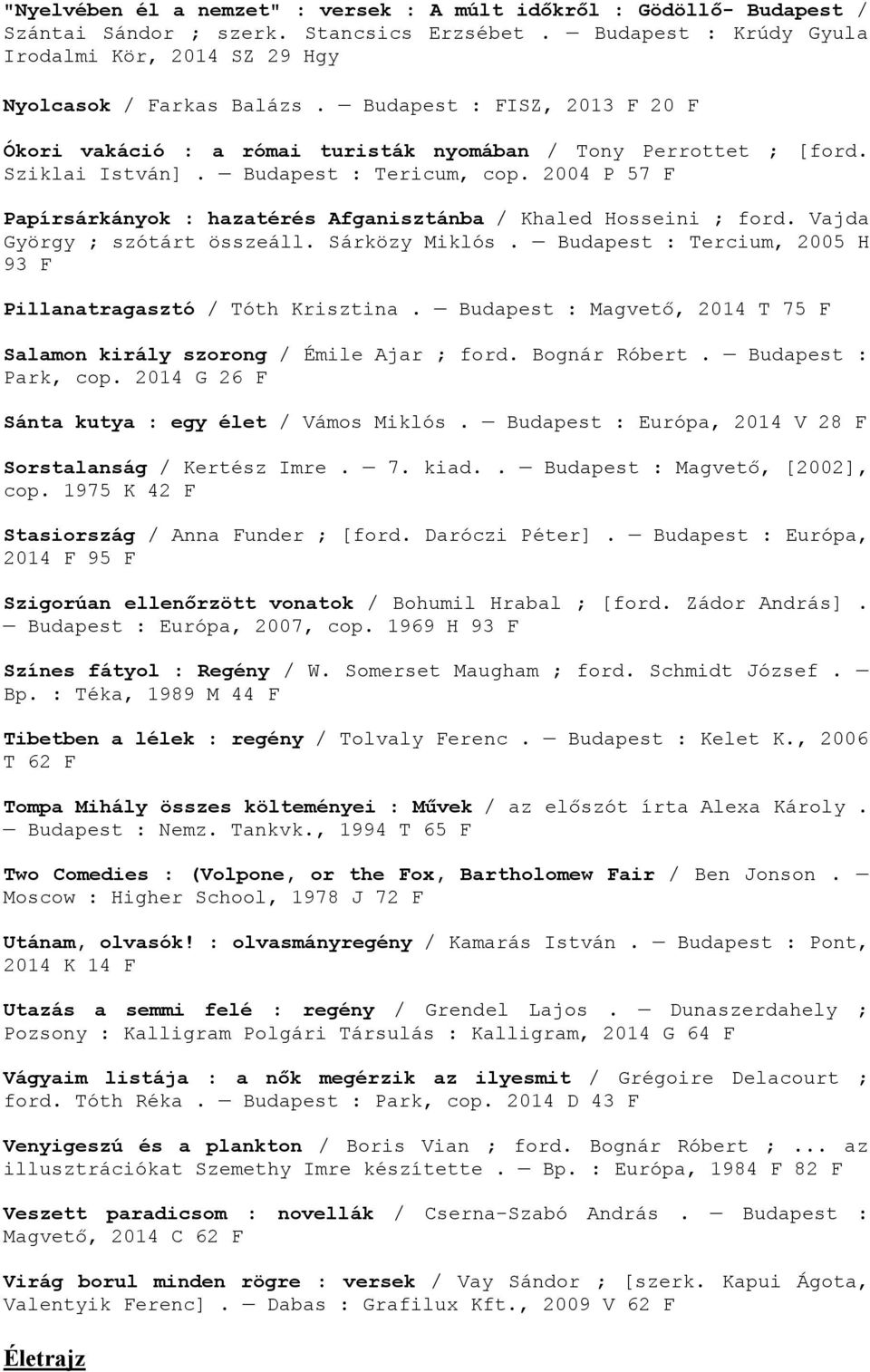 2004 P 57 F Papírsárkányok : hazatérés Afganisztánba / Khaled Hosseini ; ford. Vajda György ; szótárt összeáll. Sárközy Miklós. Budapest : Tercium, 2005 H 93 F Pillanatragasztó / Tóth Krisztina.